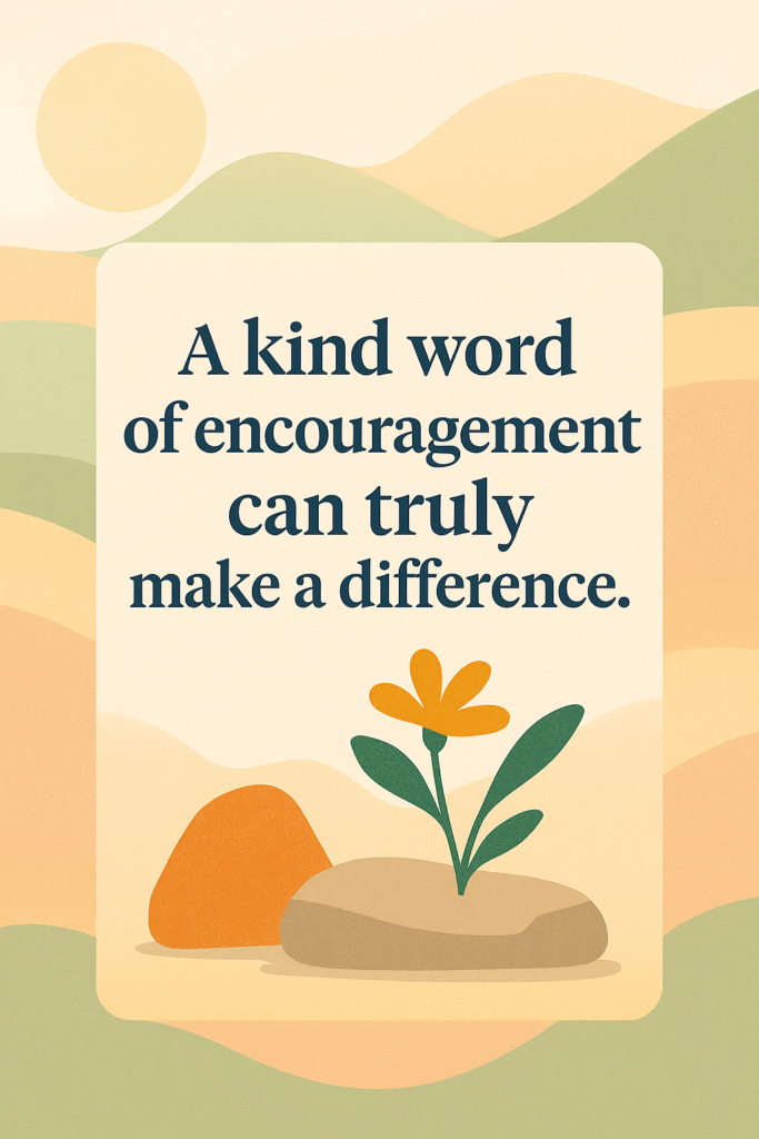 A quote card with: A kind word of encouragement can truly make a difference.